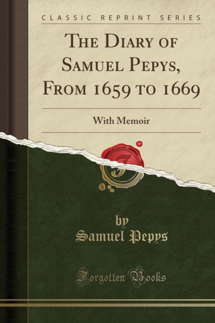 Cover for Samuel Pepys · The Diary of Samuel Pepys, from 1659 to 1669 : With Memoir (Classic Reprint) (Paperback Book) (2018)