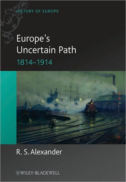 Cover for R. S. Alexander · Europe's Uncertain Path 1814-1914: State Formation and Civil Society - Blackwell History of Europe (Hardcover Book) (2012)