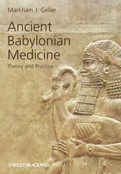 Ancient Babylonian Medicine: Theory and Practice - Ancient Cultures - Geller, Markham J. (University College London, UK) - Livros - John Wiley and Sons Ltd - 9781405126526 - 10 de maio de 2010