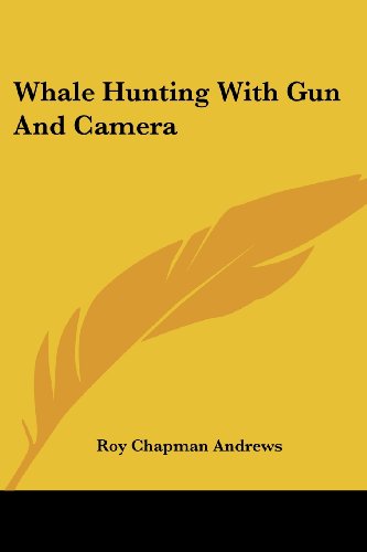 Whale Hunting with Gun and Camera - Roy Chapman Andrews - Books - Kessinger Publishing, LLC - 9781428602526 - May 15, 2006