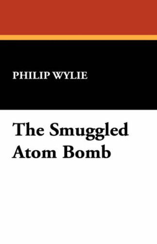 Cover for Philip Wylie · The Smuggled Atom Bomb (Gebundenes Buch) (2008)