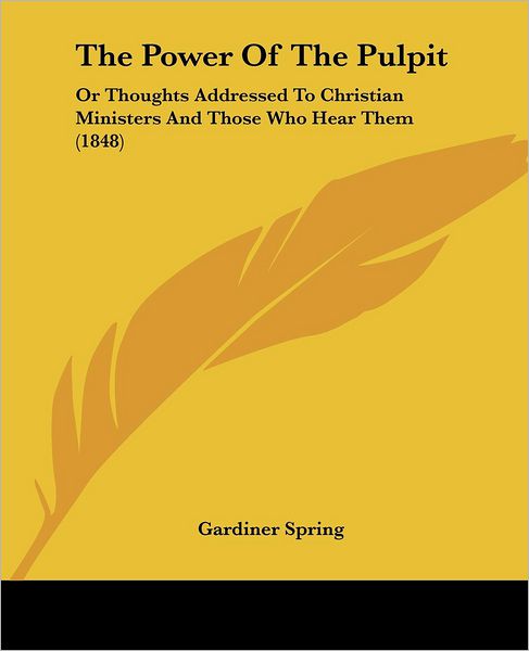 Cover for Gardiner Spring · The Power of the Pulpit: or Thoughts Addressed to Christian Ministers and Those Who Hear Them (1848) (Paperback Book) (2008)