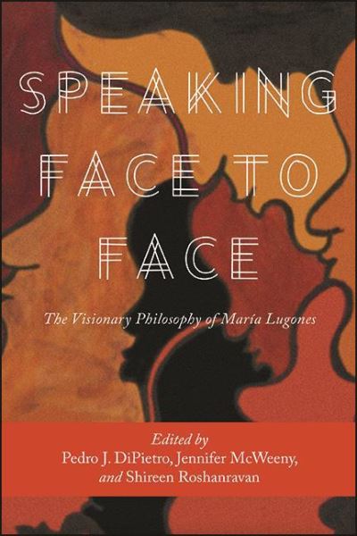 Cover for Pedro J. DiPietro · Speaking Face to Face: The Visionary Philosophy of Maria Lugones - SUNY series, Praxis: Theory in Action (Paperback Book) (2020)