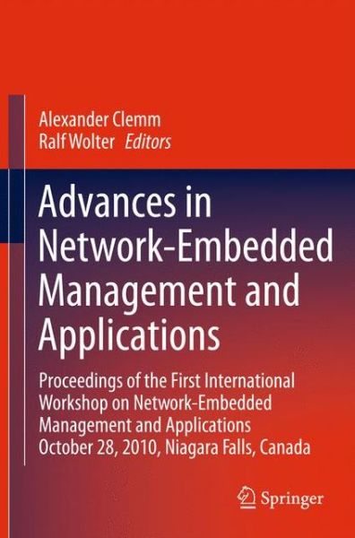 Advances in Network-Embedded Management and Applications: Proceedings of the First International Workshop on Network-Embedded Management and Applications - Alexander Clemm - Books - Springer-Verlag New York Inc. - 9781441977526 - November 5, 2010