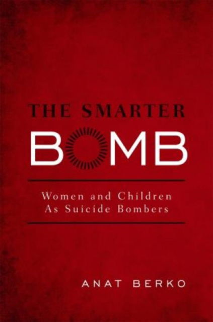 Cover for Anat Berko · The Smarter Bomb: Women and Children as Suicide Bombers (Hardcover Book) (2012)