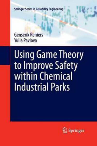 Cover for Genserik Reniers · Using Game Theory to Improve Safety within Chemical Industrial Parks - Springer Series in Reliability Engineering (Pocketbok) [2013 edition] (2015)