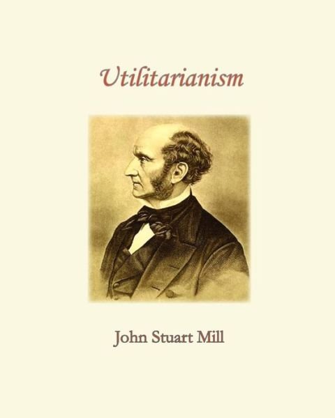 Utilitarianism - John Stuart Mill - Kirjat - Createspace - 9781453857526 - keskiviikko 29. syyskuuta 2010