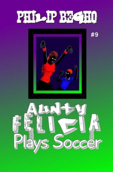 Cover for Philip Begho · Aunty Felicia Plays Soccer (Aunty Felicia, Book 9) (Paperback Book) (2010)