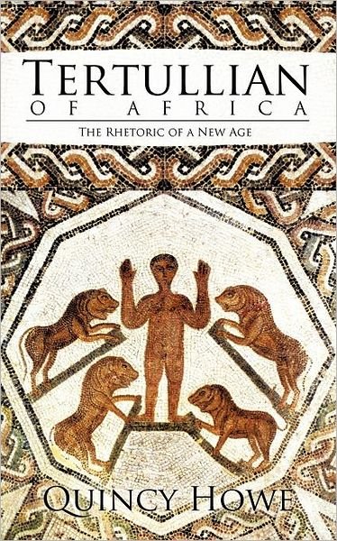 Cover for Quincy Howe · Tertullian of Africa: the Rhetoric of a New Age (Paperback Book) (2011)