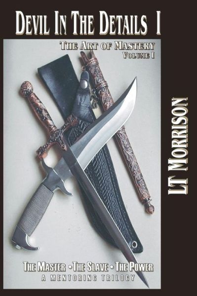 Cover for Lt Morrison · Devil in the Details I - the Art of Mastery - a Mentoring Trilogy: Volume I &quot;The Master - the Slave - the Power&quot;, is the Critical Theory and ... Devil in the Details: the Art of Mastery) (Paperback Book) (2011)