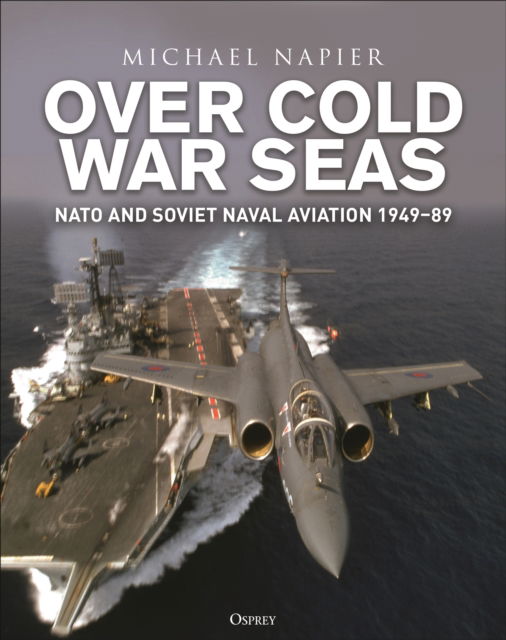 Cover for Michael Napier · Over Cold War Seas: NATO and Soviet Naval Aviation, 1949–89 (Hardcover Book) (2025)