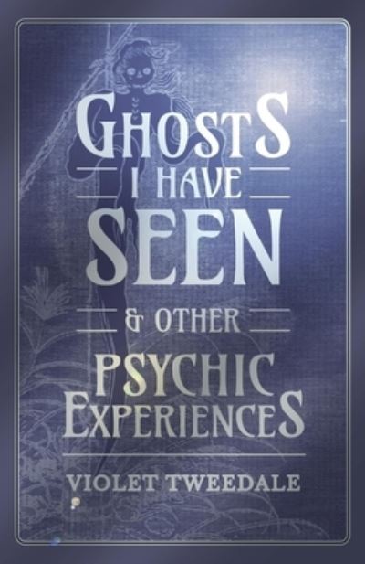 Cover for Violet Tweedale · Ghosts I Have Seen - and Other Psychic Experiences (Paperback Book) (2016)