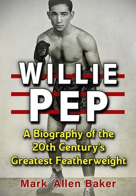 Cover for Mark Allen Baker · Willie Pep: A Biography of the 20th Century's Greatest Featherweight (Paperback Book) (2022)