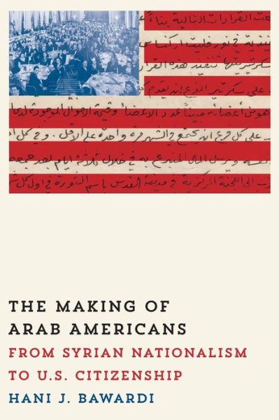 Cover for Hani J. Bawardi · The Making of Arab Americans: From Syrian Nationalism to U.S. Citizenship (Taschenbuch) (2014)