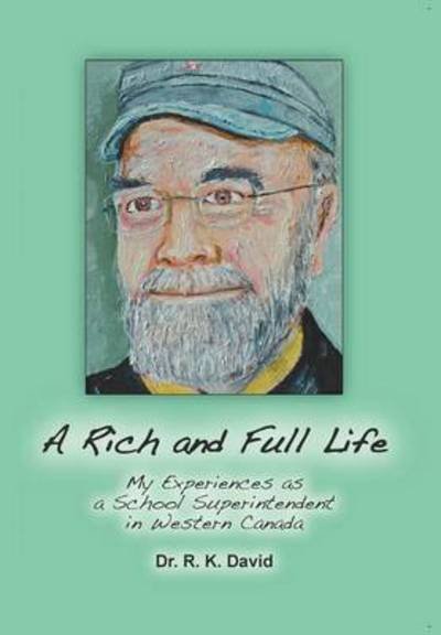 Cover for R K David · A Rich and Full Life: My Experiences As a School Superintendent in Western Canada (Innbunden bok) (2012)