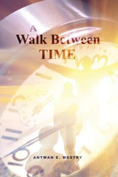 Cover for Antwan E Westry · A Walk Between Time (Paperback Book) (2016)