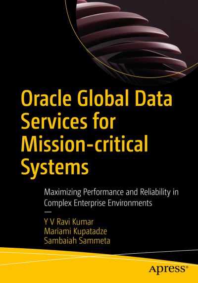 Oracle Global Data Services for Mission-critical Systems: Maximizing Performance and Reliability in Complex Enterprise Environments - Y V Ravi Kumar - Kirjat - APress - 9781484295526 - torstai 17. elokuuta 2023