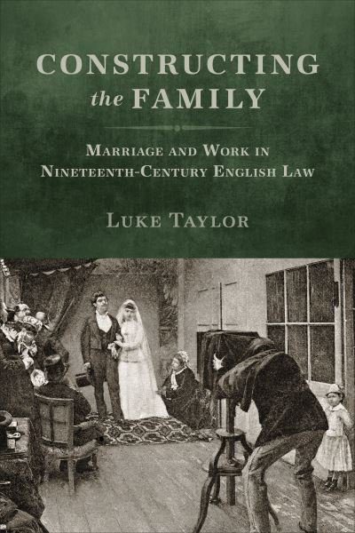 Cover for Luke Taylor · Constructing the Family: Marriage and Work in Nineteenth-Century English Law (Innbunden bok) (2022)
