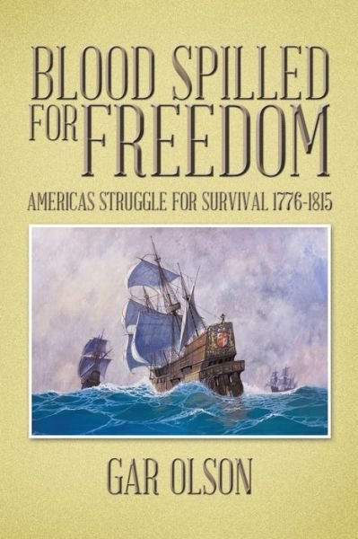 Cover for Gar Olson · Blood Spilled for Freedom: Americas Struggle for Survival 1776-1815 (Pocketbok) (2014)