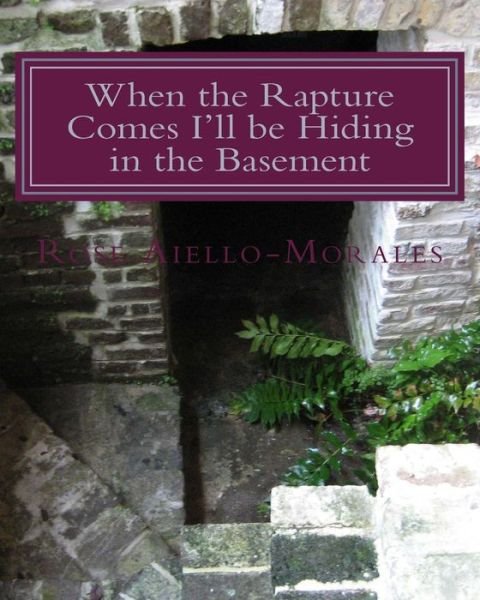 Cover for Rose Aiello-morales · When the Rapture Comes I'll Be Hiding in the Basement (Paperback Bog) (2013)