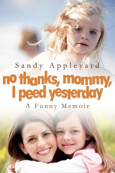 Cover for Sandy Appleyard · No Thanks, Mommy, I Peed Yesterday: a Funny Memoir (Paperback Book) (2014)