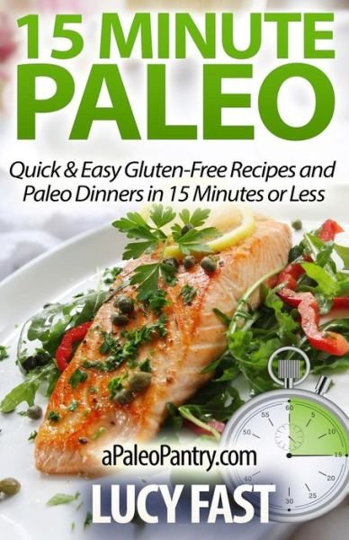 Cover for Lucy Fast · 15 Minute Paleo: Quick &amp; Easy Gluten-free Recipes and Paleo Dinners in 15 Minutes or Less (Paperback Book) (2014)