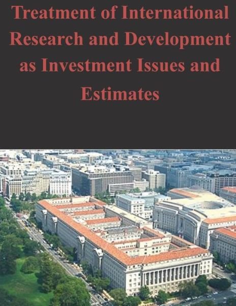 Treatment of International Research and Development As Investment Issues and Estimates - U S Department of Commerce - Kirjat - Createspace - 9781503040526 - perjantai 31. lokakuuta 2014