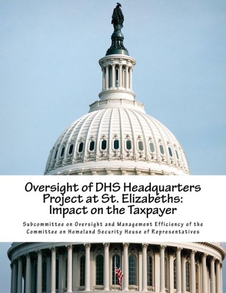 Cover for Subcommittee on Oversight and Management · Oversight of Dhs Headquarters Project at St. Elizabeths: Impact on the Taxpayer (Paperback Book) (2015)