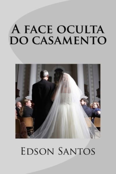 Cover for Edson Oliveira Santos · A face oculta do casamento (Paperback Book) (2015)