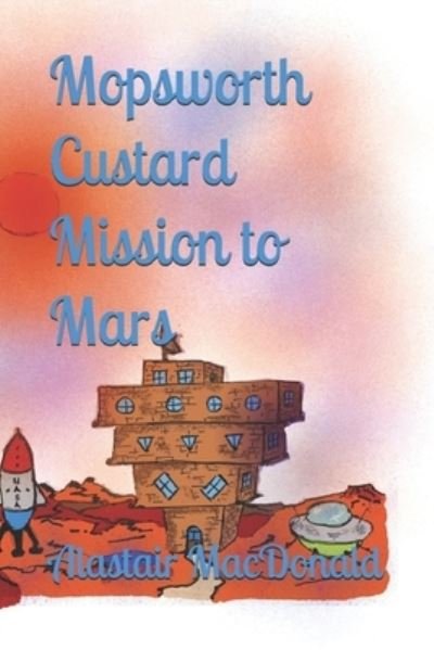 Cover for Alastair MacDonald · Mopsworth Custard Mission to Mars (Paperback Book) (2020)