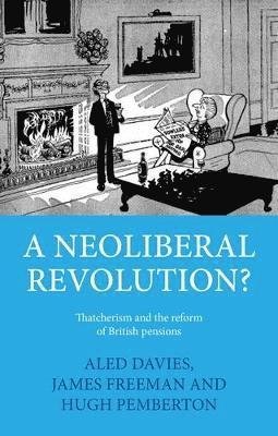 Hugh Pemberton · A Neoliberal Revolution?: Thatcherism and the Reform of British Pensions (Innbunden bok) (2024)