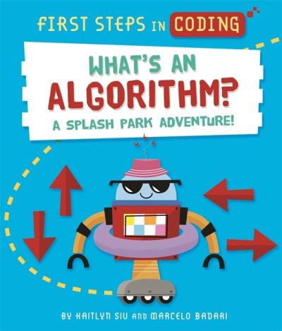 First Steps in Coding: What's an Algorithm?: A splash park adventure! - First Steps in Coding - Kaitlyn Siu - Bøger - Hachette Children's Group - 9781526315526 - 27. januar 2022
