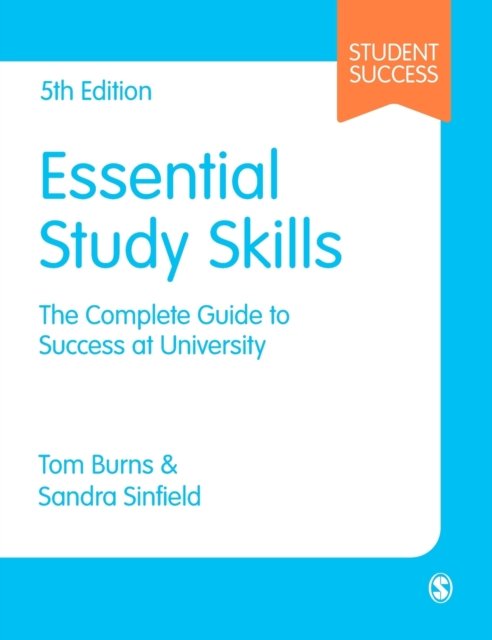 Essential Study Skills: The Complete Guide to Success at University - Student Success - Tom Burns - Kirjat - Sage Publications Ltd - 9781529778526 - tiistai 31. toukokuuta 2022