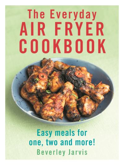 Cover for Beverley Jarvis · The Everyday Air Fryer Cookbook: Easy Meals for 1, 2 and more! (Paperback Book) (2023)