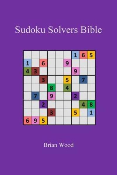 Sudoku Solvers Bible - Brian Wood - Livres - Createspace Independent Publishing Platf - 9781530019526 - 12 mai 2016