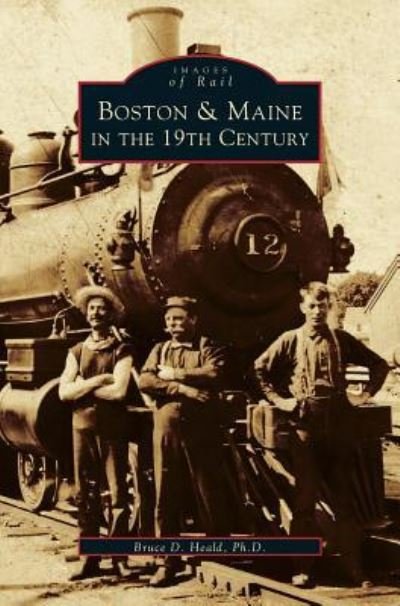 Cover for PhD Bruce D Heald · Boston &amp; Maine in the 19th Century (Gebundenes Buch) (2001)