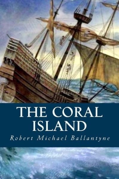 The Coral Island - Robert Michael Ballantyne - Kirjat - Createspace Independent Publishing Platf - 9781533159526 - maanantai 9. toukokuuta 2016