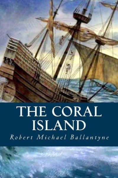 The Coral Island - Robert Michael Ballantyne - Books - Createspace Independent Publishing Platf - 9781533159526 - May 9, 2016