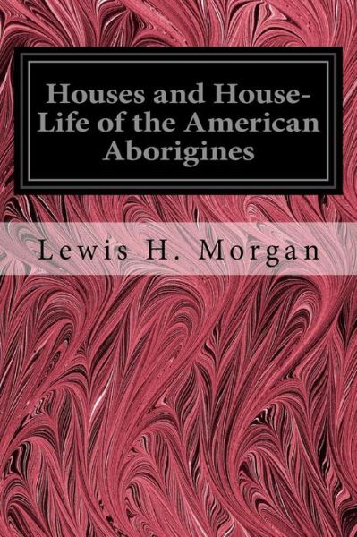 Cover for Lewis H Morgan · Houses and House-Life of the American Aborigines (Paperback Book) (2016)