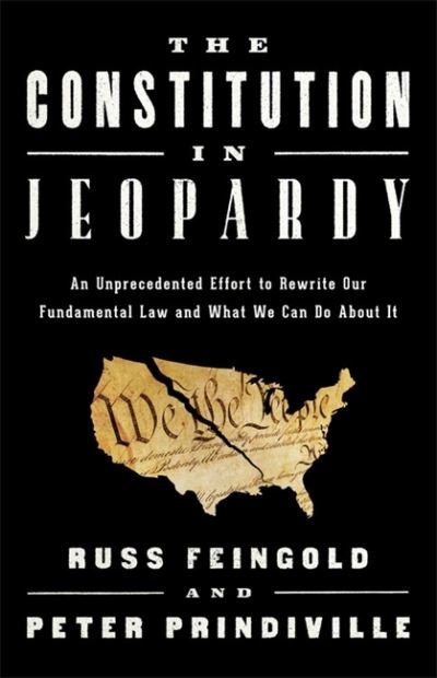 The Constitution in Jeopardy: An Unprecedented Effort to Rewrite Our Fundamental Law and What We Can Do About It - Peter Prindiville - Kirjat - PublicAffairs,U.S. - 9781541701526 - torstai 29. syyskuuta 2022