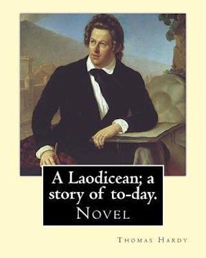 A Laodicean; a story of to-day. By - Thomas Hardy - Books - Createspace Independent Publishing Platf - 9781543116526 - February 14, 2017