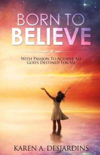 Cover for Karen a Desjardins · Born To Believe (Paperback Book) (2017)