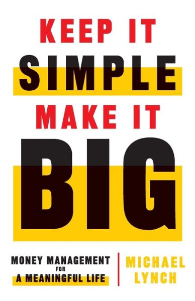 Keep It Simple, Make It Big: Money Management for a Meaningful Life - Michael Lynch - Books - Lioncrest Publishing - 9781544515526 - October 27, 2020