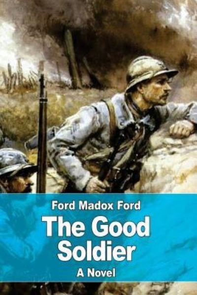 The Good Soldier - Ford Madox Ford - Kirjat - Createspace Independent Publishing Platf - 9781545071526 - lauantai 1. huhtikuuta 2017
