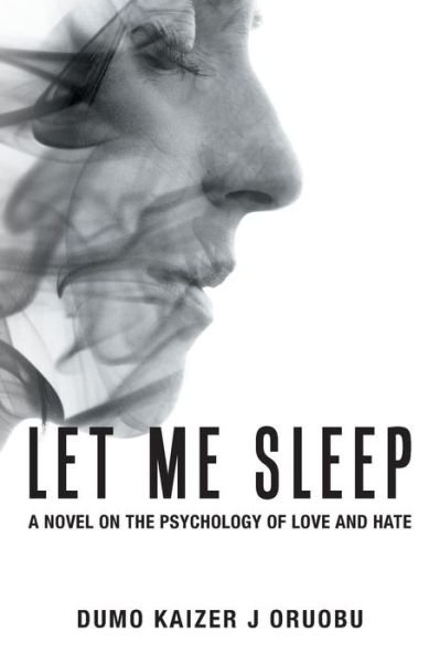 Cover for Dumo Kaizer J Oruobu · Let Me Sleep: A Novel on the Psychology of Love and Hate (Pocketbok) (2018)