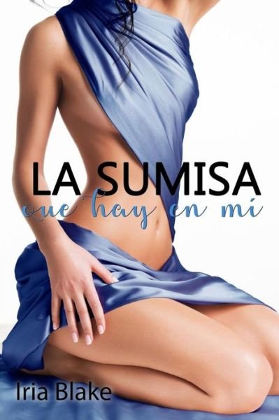 Cover for Iria Blake - · La Sumisa que hay en Mi (Paperback Book) (2015)