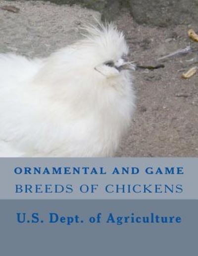 Ornamental and Game Breeds of Chickens - U S Department of Agriculture - Kirjat - Createspace Independent Publishing Platf - 9781546425526 - keskiviikko 3. toukokuuta 2017