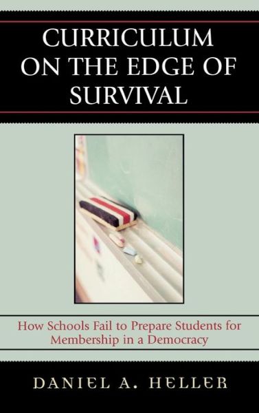 Cover for Daniel Heller · Curriculum on the Edge of Survival: How Schools Fail to Prepare Students for Membership in a Democracy (Hardcover Book) (2007)