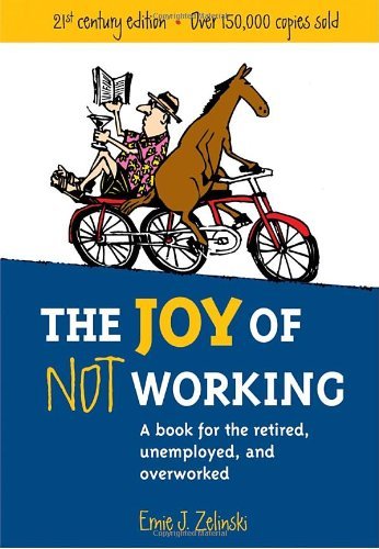 Cover for Ernie J. Zelinski · The Joy of Not Working:  a Book for the Retired, Unemployed and Overworked- 21st Century Edition (Taschenbuch) (2003)