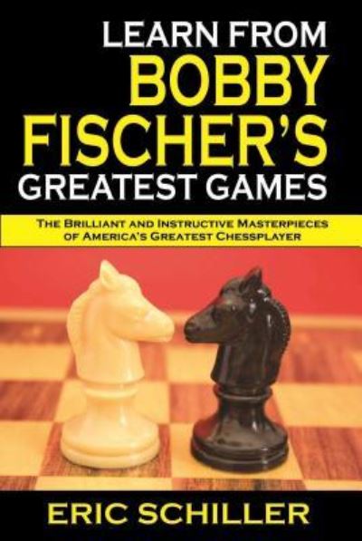 Cover for Eric Schiller · Learn from Bobby Fischer's greatest games (Book) [Third edition. edition] (2017)